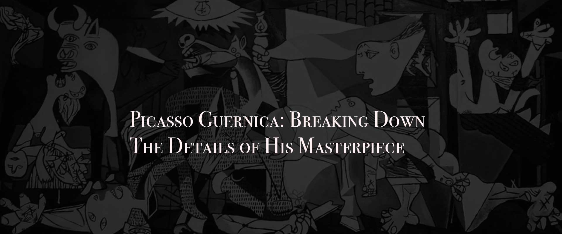 Picasso Guernica: Breaking Down the Details of His Masterpiece
