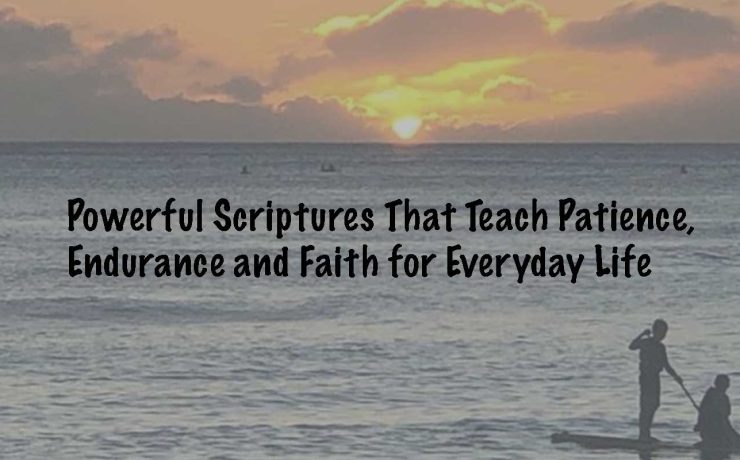 Powerful Scriptures That Teach Patience, Endurance and Faith for Everyday Life