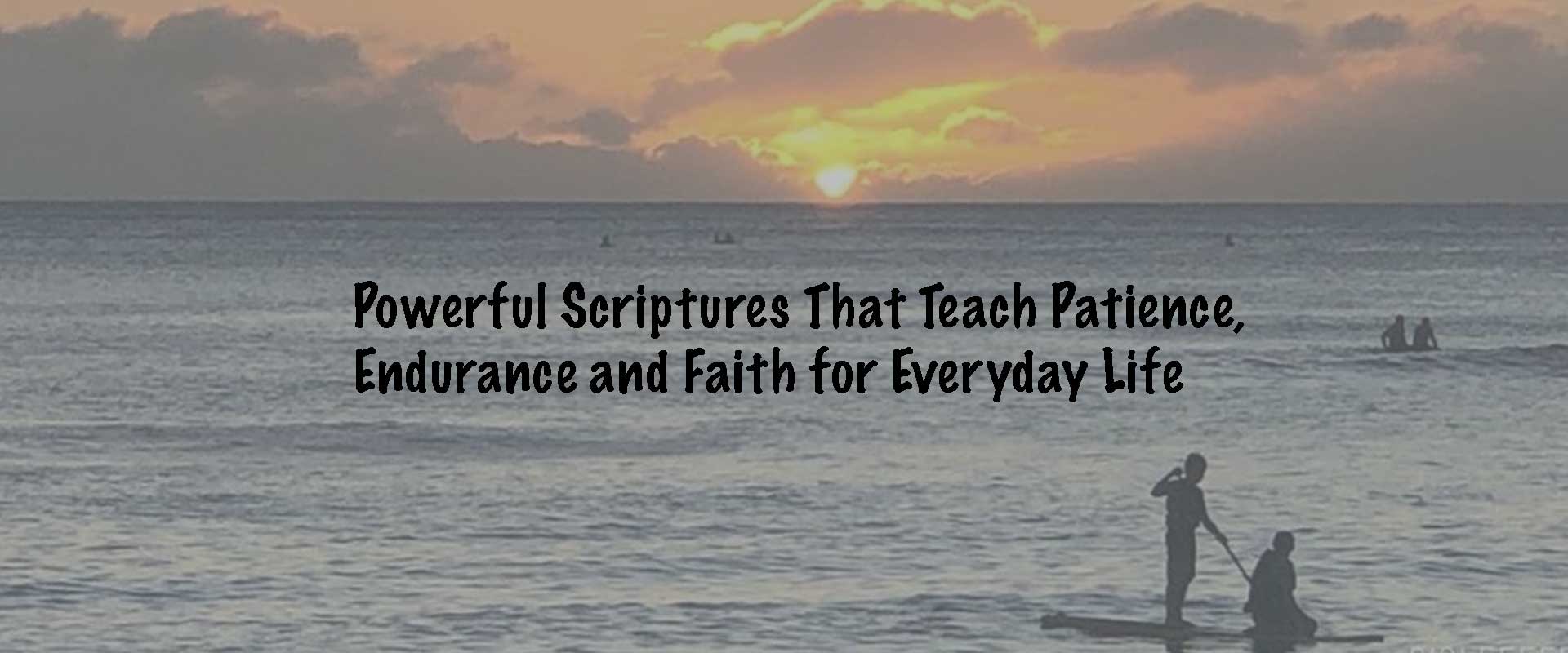Powerful Scriptures That Teach Patience, Endurance and Faith for Everyday Life